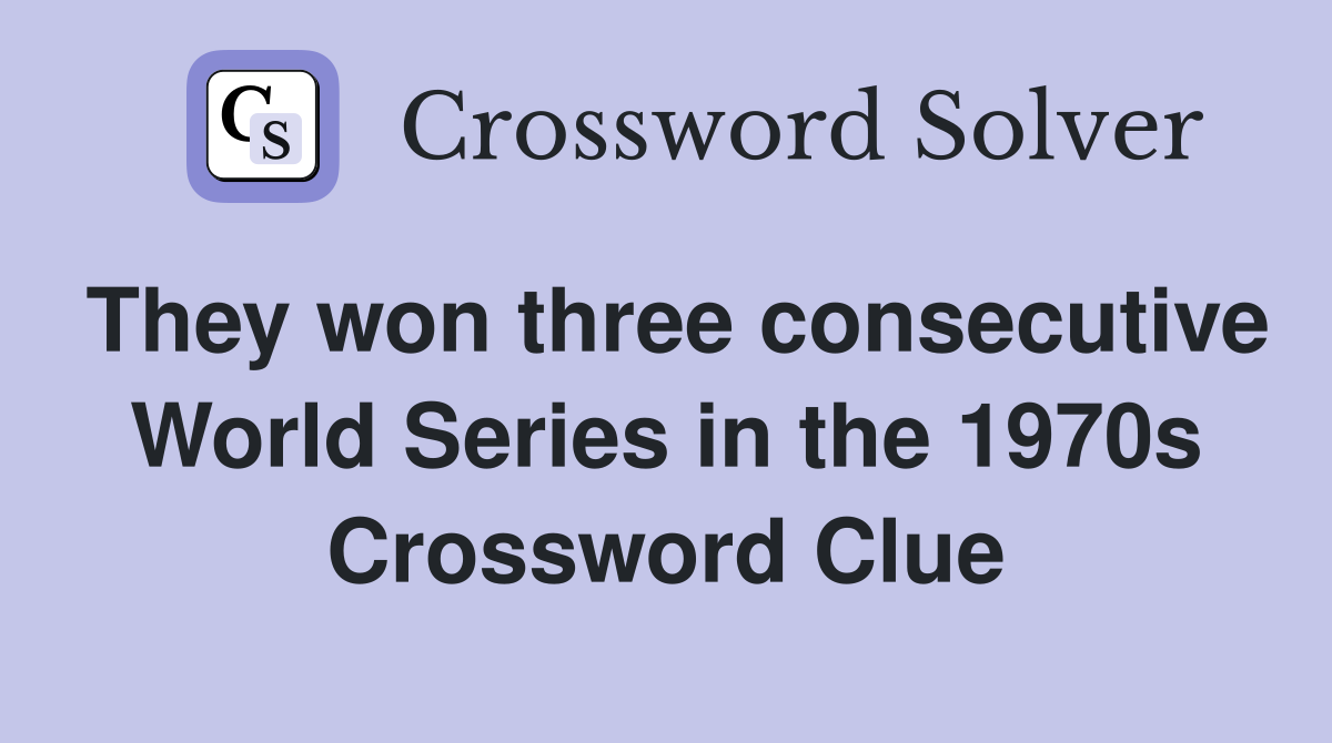 They won three consecutive World Series in the 1970s Crossword Clue